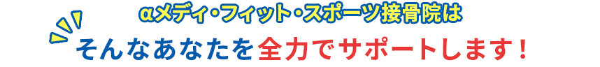 アルファメディフィットスポーツ接骨院はそんなあなたを全力でサポートします！